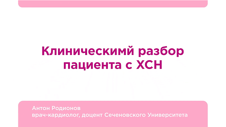 Клинический разбор пациента с ХСН. Родионов А.В.